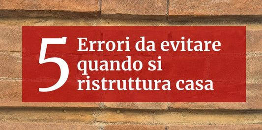 5 errori da evitare quando si ristruttura casa